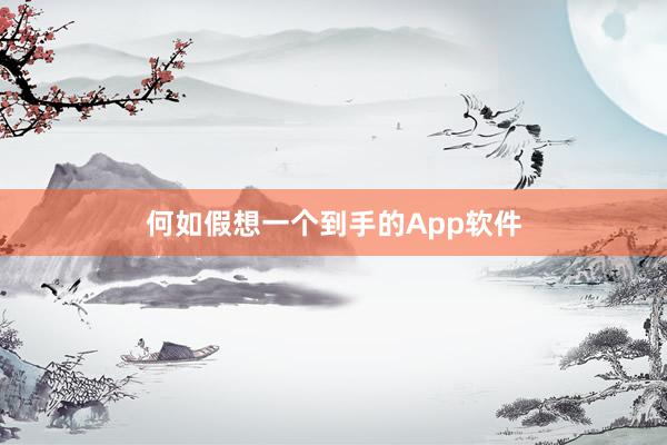 何如假想一个到手的App软件